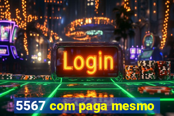 5567 com paga mesmo